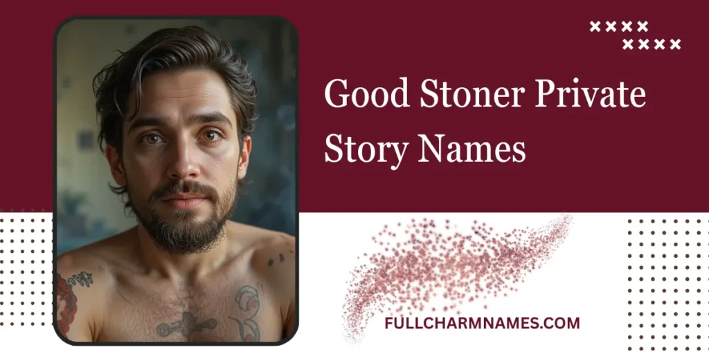 Good Stoner Private Story Names